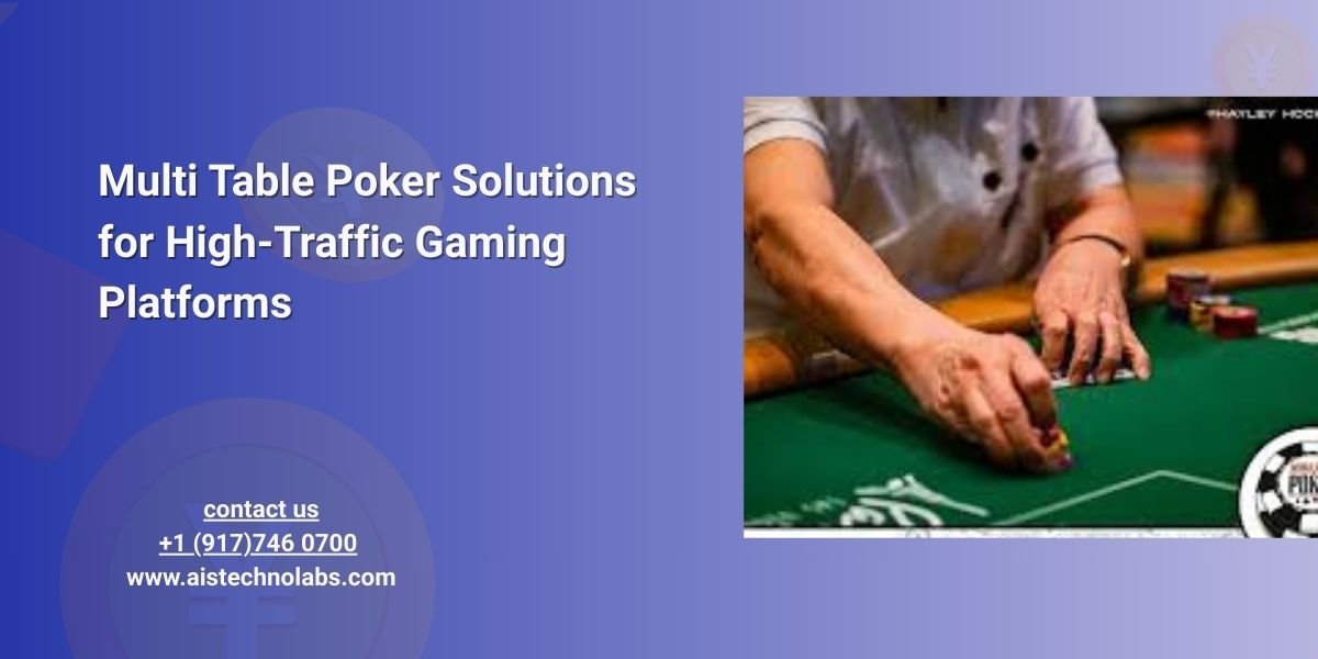 Multi Table Poker Solutions for High-Traffic Gaming Platforms